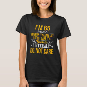 Jag är 65. Jag bryr mig inte om det för att jag bo T Shirt
