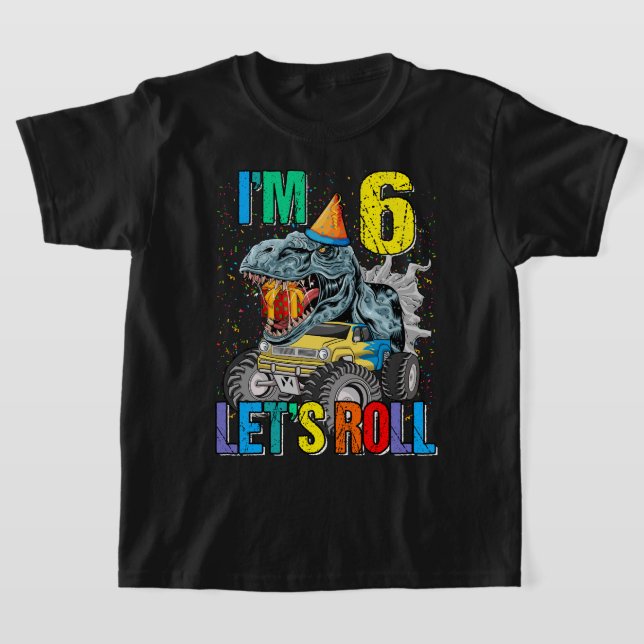 Jag är 6 Låt oss Roll Monster Lastbil Dinosaur T-S T Shirt (Laydown)