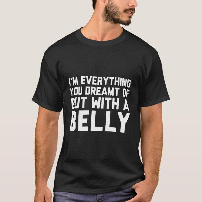 Jag är allt du drömde om, men med en belly t shirt (Framsida)