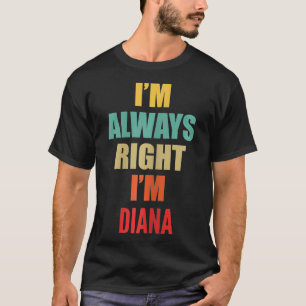 Jag är alltid Höger att jag är Diana Funny T Shirt