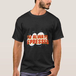 Jag är alltid nedtryckt t shirt
