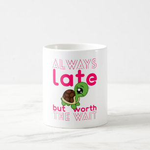 Jag är alltid sen, men värd att vänta. kaffemugg
