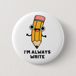 Jag är alltid Skriva Funny Pencil Pun Knapp