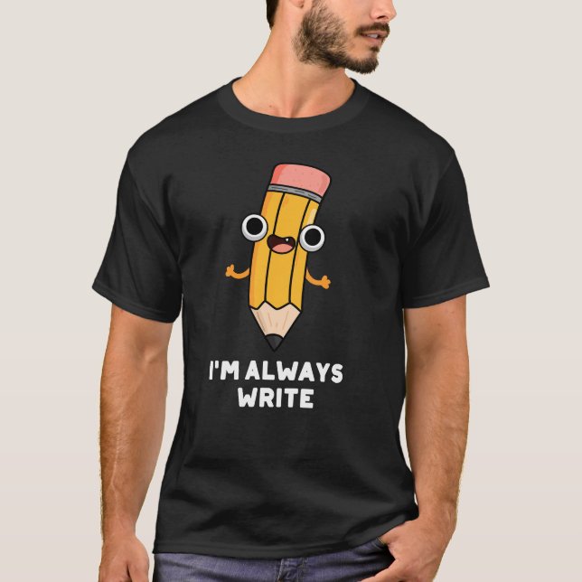 Jag är alltid Skriva Funny Pencil Pun Mörk BG T Shirt (Framsida)