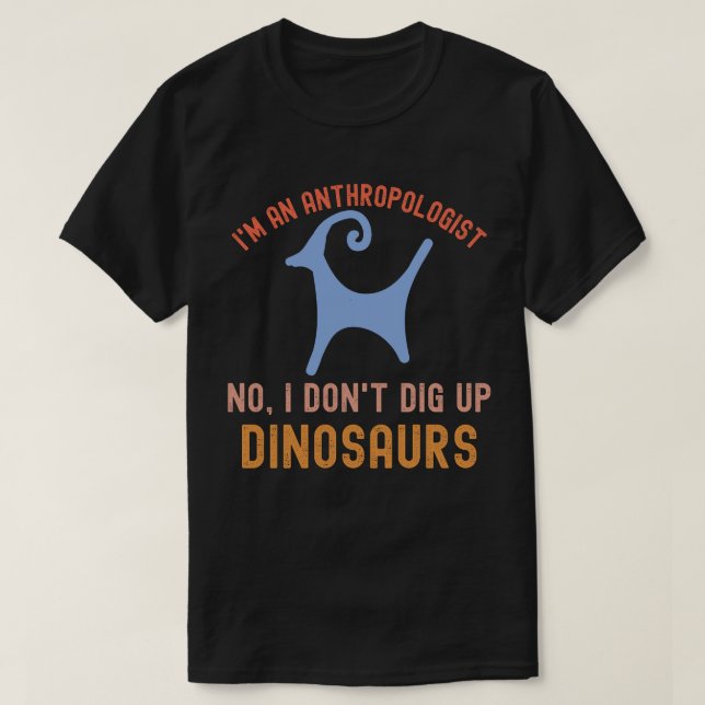 Jag är antropolog Nej, jag Gräver inte upp dinosau T Shirt (Design framsida)