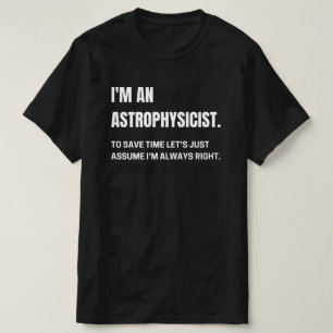 Jag är astrofysiker och jag är alltid Höger. T Shirt