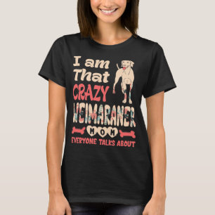 Jag är att Crazy Weimaraner Mamma alla pratar om T Shirt