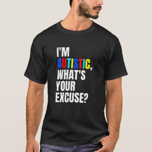Jag är Autistisk vad är din ursäkt-autism-medveten T Shirt
