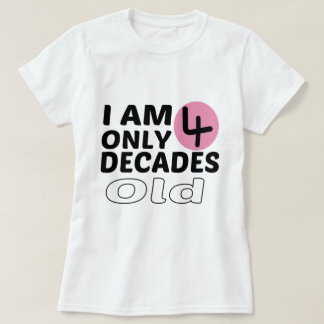 Jag är bara 4 decennier gammal, 40:e födelsedagen t shirt
