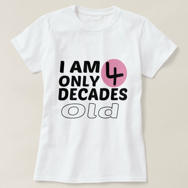Jag är bara 4 decennier gammal, 40:e födelsedagen t shirt (Design framsida)