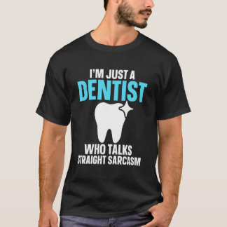 Jag är bara en tandläkare som talar rakt Utsarkasm T Shirt