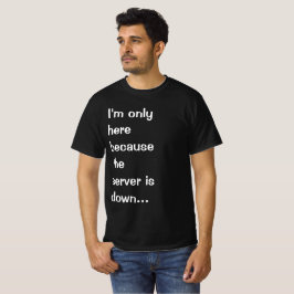 Jag är bara här eftersom servern är nere t shirt