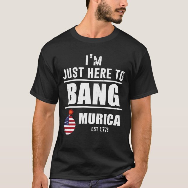 Jag är bara här för att Bang Murica T Shirt (Framsida)