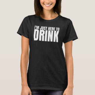 Jag är bara här för att dricka Drickande Sällskap  T Shirt