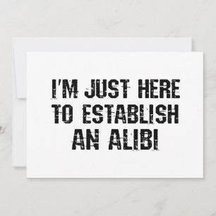 Jag är bara här för att etablera ett alibi inbjudningar