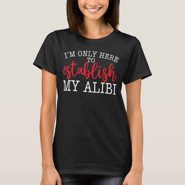 Jag är bara här för att etablera mitt alibi t shirt (Framsida)