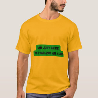 JAG ÄR BARA HÄR FÖR ATT SKAPA EN ALIBI T-shirt