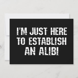 Jag är bara här för att skapa ett alibi inbjudningar