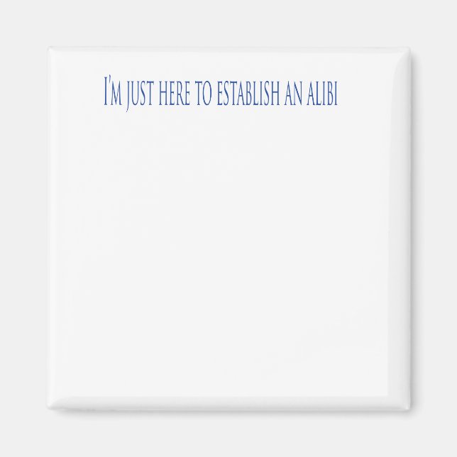 Jag är bara här för att skapa ett alibi magnet (Framsidan)