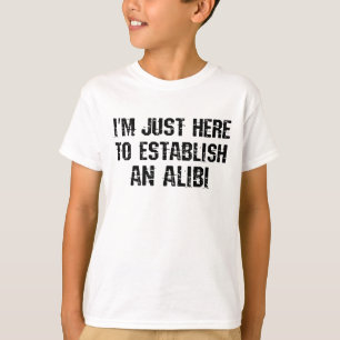 Jag är bara här för att skapa ett alibi t shirt