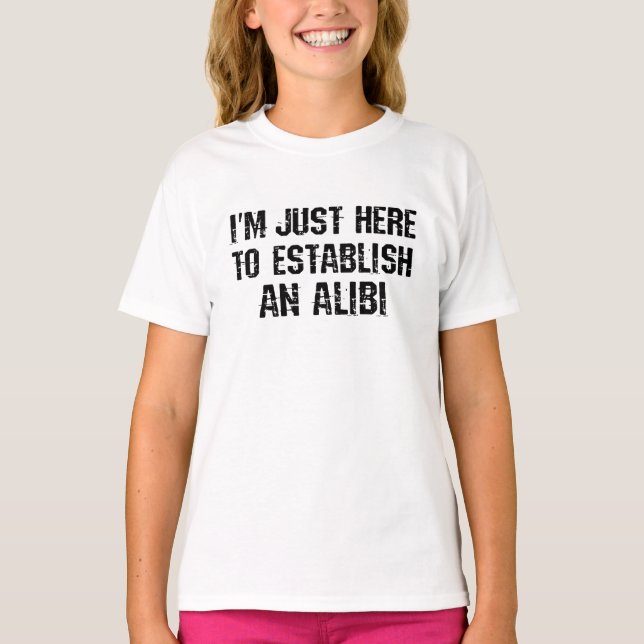 Jag är bara här för att skapa ett alibi t shirt (Framsida)