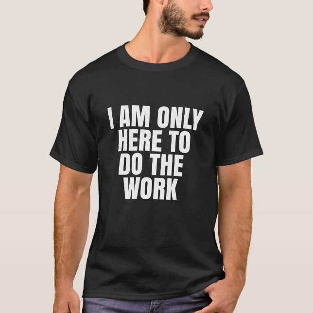 Jag är bara här för att utföra arbetet t shirt (Framsida)