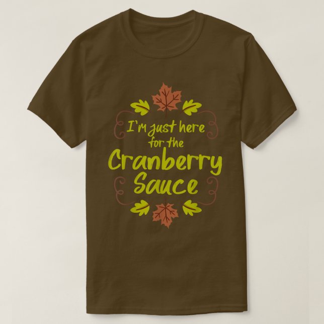 Jag är bara här för Cranberry Sauce. T Shirt (Design framsida)
