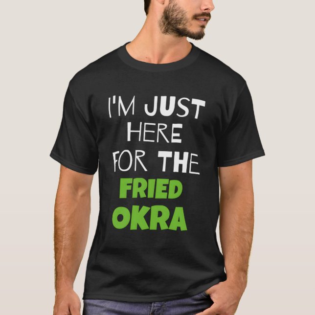 Jag är bara här för den torkade Okra T Shirt (Framsida)