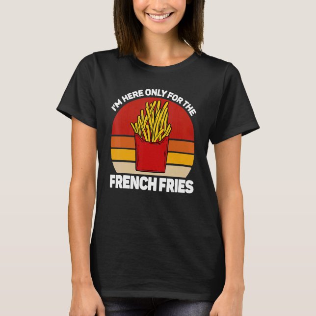 Jag är bara här för fransk frites, pommes frites. t shirt (Framsida)