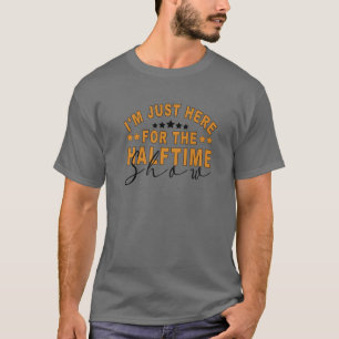 Jag är bara här för halvtidsprogrammet för spel So T Shirt
