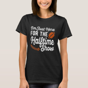 Jag är bara här för halvtidsprogrammet t shirt