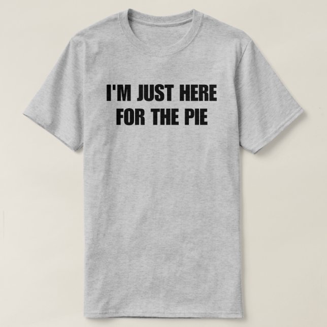Jag är bara här för pajen t shirt (Design framsida)
