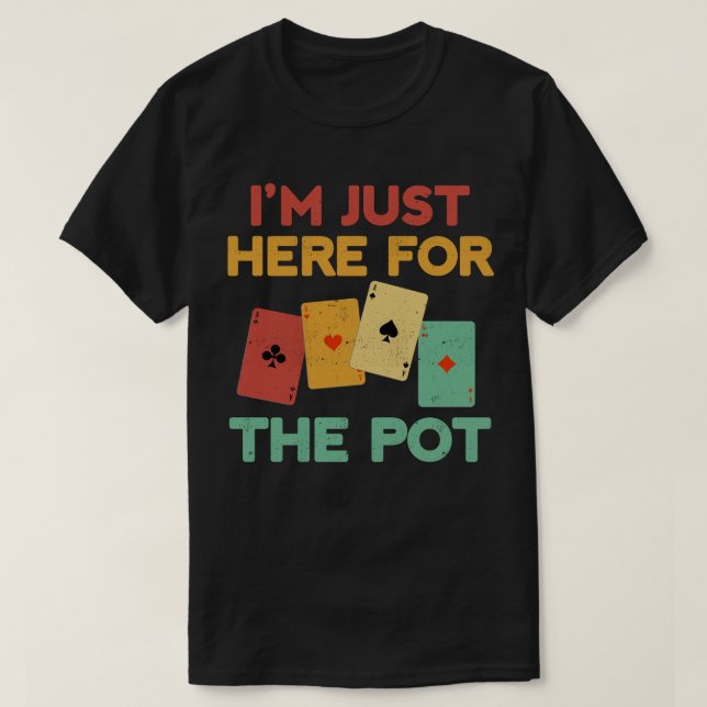 Jag är bara här för Pot Funny Poker Player T Shirt (Design framsida)