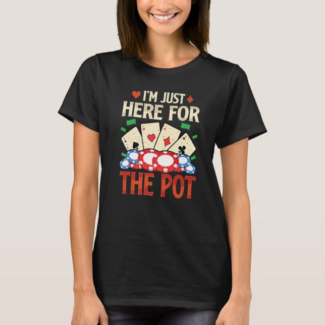 Jag är bara här för Pot Poker Card 1 T Shirt (Framsida)