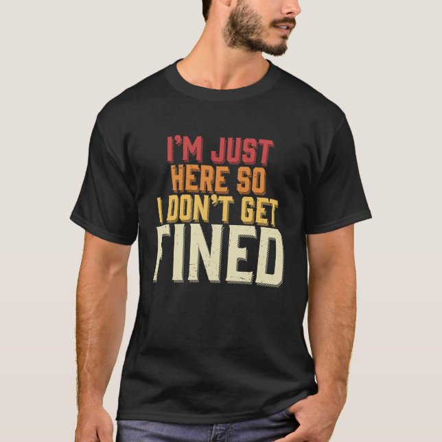 Jag är bara här så jag blir inte bötfälld t shirt (Framsida)