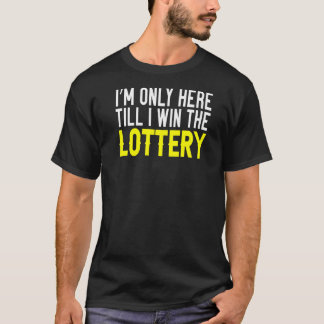 Jag är bara här tills jag vinner lotteriet t shirt