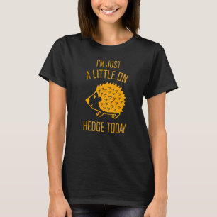 Jag är bara lite på hedge i dag 1 t shirt