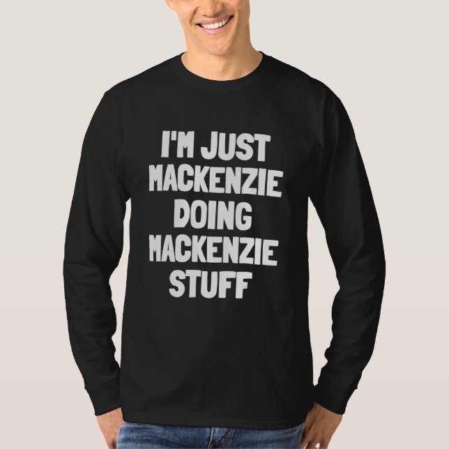 Jag är bara Mackenzie som gör Mackenzie Saker T Shirt (Framsida)
