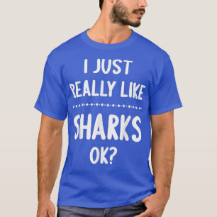 Jag är bara Verkligen som Sharks... Okej, underbar T Shirt