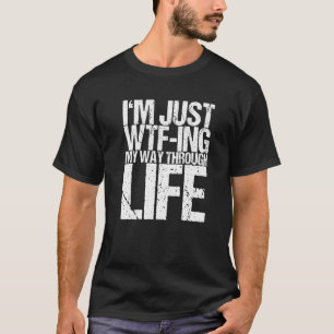 Jag är bara WTF på mitt sätt genom livet T Shirt