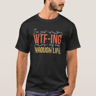 Jag är bara WTF på vägen genom Life Ord T Shirt