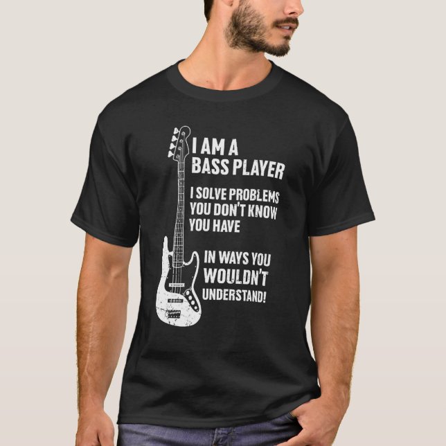 Jag är Bass Player I Lös problem du inte känner di T Shirt (Framsida)