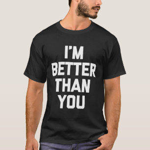 Jag är bättre än du säger Novelty T Shirt