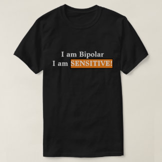 Jag är bipolär, jag är känslig! t shirt