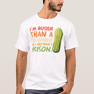 Jag är busier än en gurka i ett kvinnofängelse t shirt