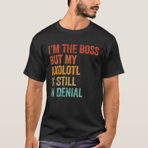 Jag är Chef, men min Axolotl är fortfarande i Danm T Shirt