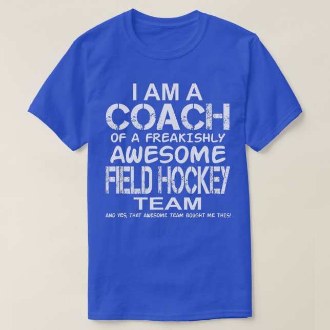 Jag är Coach of an Fantastisk Fält Hockey eam T Shirt (Design framsida)