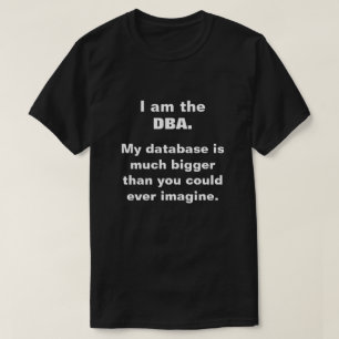 Jag är DBA. Min databas är mycket större.. T-shirt