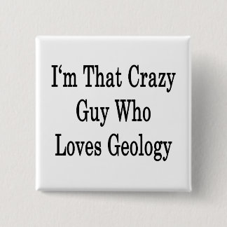 Jag är den där galna killen som Kärlek Geologi Knapp