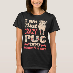 Jag är den där galna Pug Mamma alla pratar om T Shirt